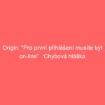 Origin: „Pro první přihlášení musíte být on-line“  :Chybová hláška